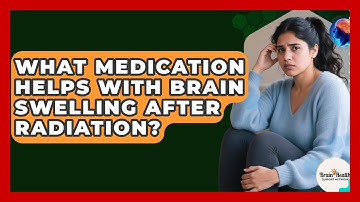 What Medication Helps With Brain Swelling After Radiation? - Brain Health Support Network