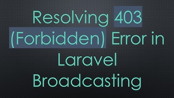 Resolving 403 (Forbidden) Error in Laravel Broadcasting