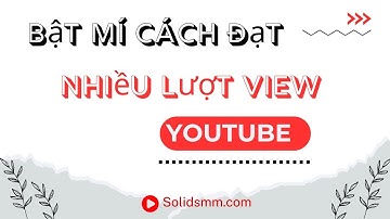 Bật Mí Cách Đạt Nhiều Lượt View Youtube Để Tăng Uy Tín Cho Kênh