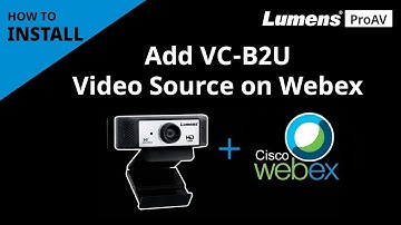 [InstallAV] VC-B2U How to Add Webcam Video Source on Cisco Webex | Lumens ProAV