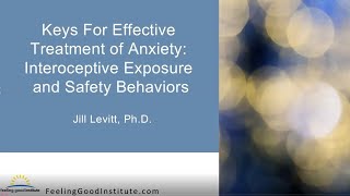 Keys For Effective Treatment of Anxiety: Interoceptive Exposure and Safety Behaviors