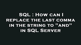SQL : How can I replace the last comma in the string to "and" in SQL Server