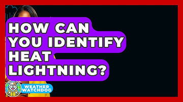 How Can You Identify Heat Lightning? - Weather Watchdog