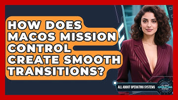 How Does macOS Mission Control Create Smooth Transitions? - All About Operating Systems