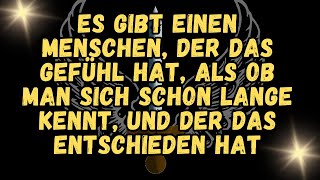 Es gibt einen Menschen, der das Gefühl hat, als ob man sich schon lange kennt, und der das entschied