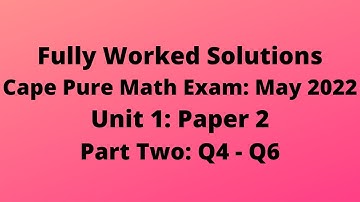 Cape Pure Mathematics Unit 1 2022 Exam: Fully Worked Solutions (Part 2) Q4 to Q6:    Adobe Math Lab