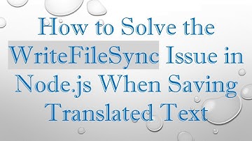 How to Solve the WriteFileSync Issue in Node.js When Saving Translated Text