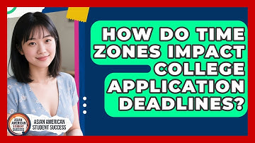How Do Time Zones Impact College Application Deadlines? - Asian American Student Success