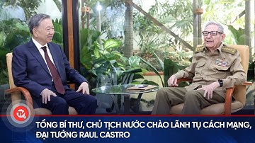Tổng Bí thư, Chủ tịch nước chào Lãnh tụ Cách mạng, Đại tướng Raul Castro