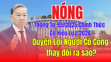 Thông Tư 95/2025 Chính Thức Có Hiệu Lực 2026 – Quyền Lợi Người Có Công thay đổi ra sao?