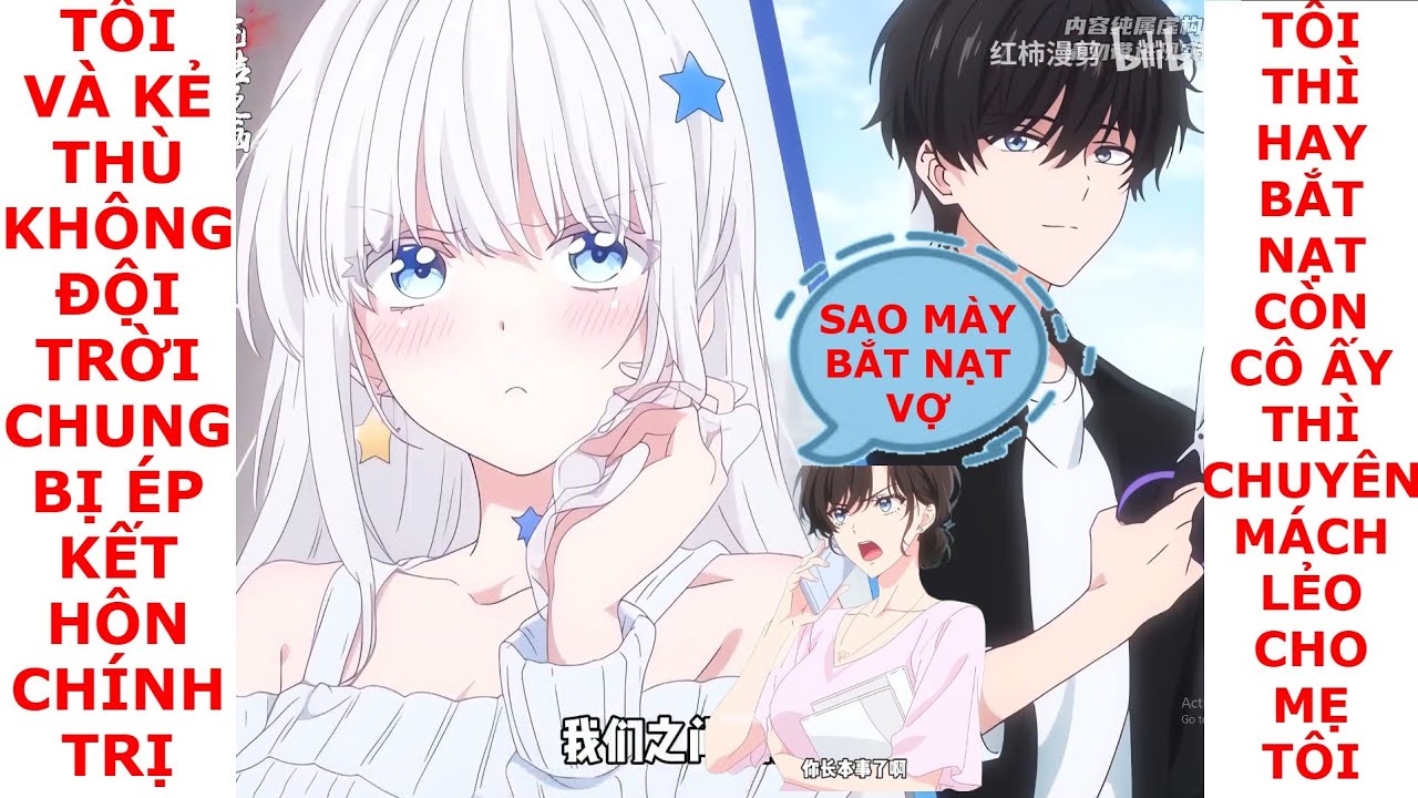 FULL TÔI VÀ KẺ THÙ TỪ NHỎ BỊ ÉP KẾT HÔN, CẢ 2 HAY GÂY SỰ NHƯNG CÔ ẤY LẠI CHUYÊN MÁCH LẺO MẸ TÔI