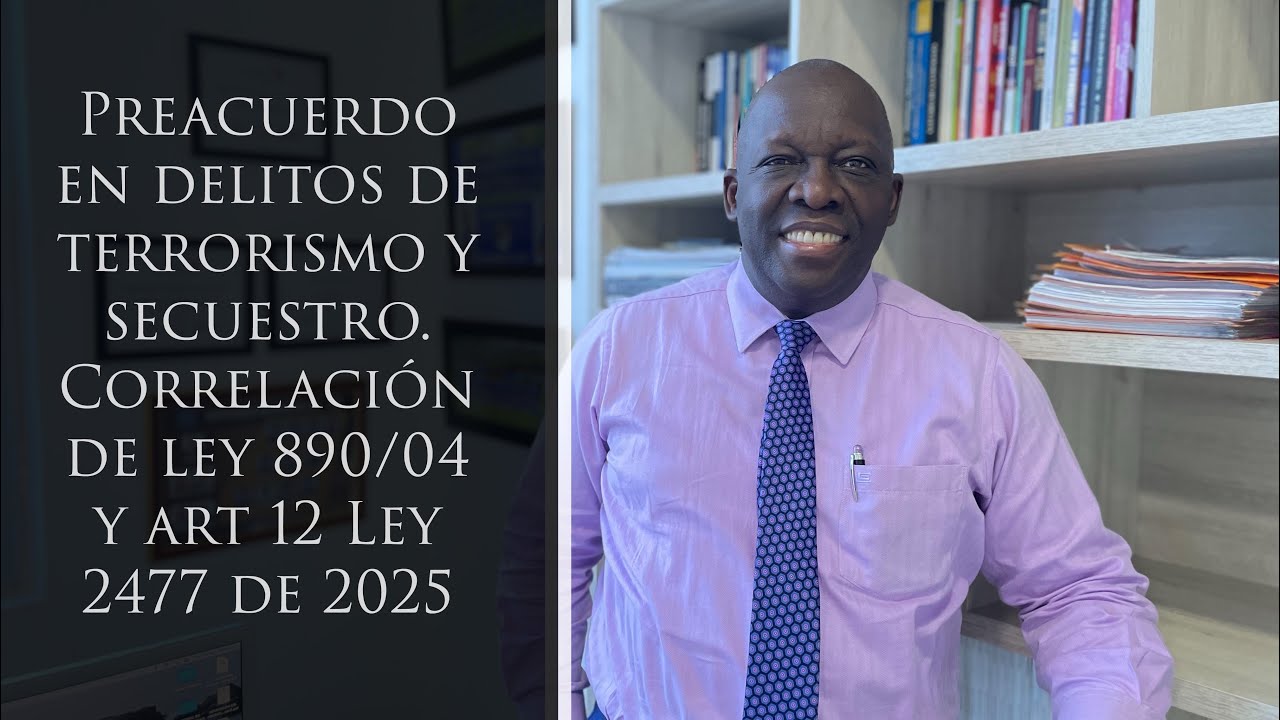 Preacuerdo en delitos de terrorismo y secuestro. Correlación de ley 890/04 y art 12 Ley 2477 de 2025