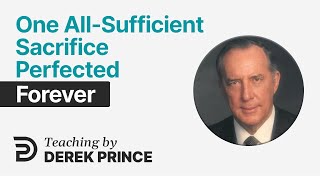 Atonement, Part 1 💥 One All-Sufficient Sacrifice / Perfected Forever - Derek Prince