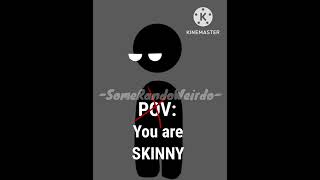 POV: You are skinny | SUCK IT UP | Yes i made this