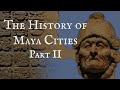 The history of maya cities part ii