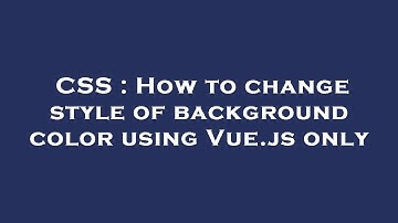CSS : How to change style of background color using Vue.js only