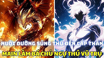 FULL 40 Tiếng - Nuôi Dưỡng Sủng Thú Đến Cấp Thần, Main Làm Bá Chủ Ngự Thú Vũ Trụ