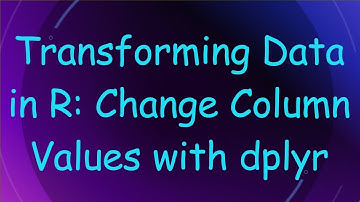 Transforming Data in R: Change Column Values with dplyr