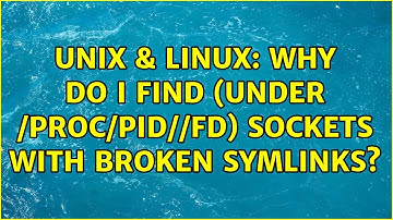 Unix & Linux: Why do I find (under /proc/pid//fd) sockets with broken symlinks? (2 Solutions!!)
