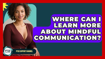 Where Can I Learn More About Mindful Communication? - PTSD Support Channel