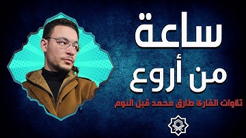 ساعة من تلاوات طارق محمد قبل النوم تهدي الأعصاب وتريح القلب 😴❤️ بصوت وكأنها من السماء 💙🎙️