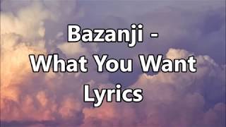 Bazanji - What You Want Lyrics