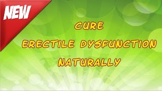 ☀☀ How Can Erectile Dysfunction Be Cured Naturally ☀☀