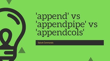 Splunk Commands : "append" vs "appendpipe" vs "appendcols" commands detail explanation