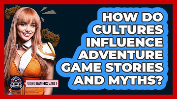 How Do Cultures Influence Adventure Game Stories And Myths? - Video Gamers Vault