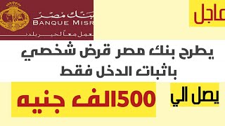 بنك مصر يطرح قرض شخصي يصل الي 500 الف جنيه باثبات الدخل فقط🔥