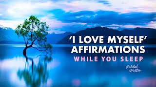 I Love Myself - Affirmations for Self Love | Shift Your Mindset While You Sleep | Law of Attraction