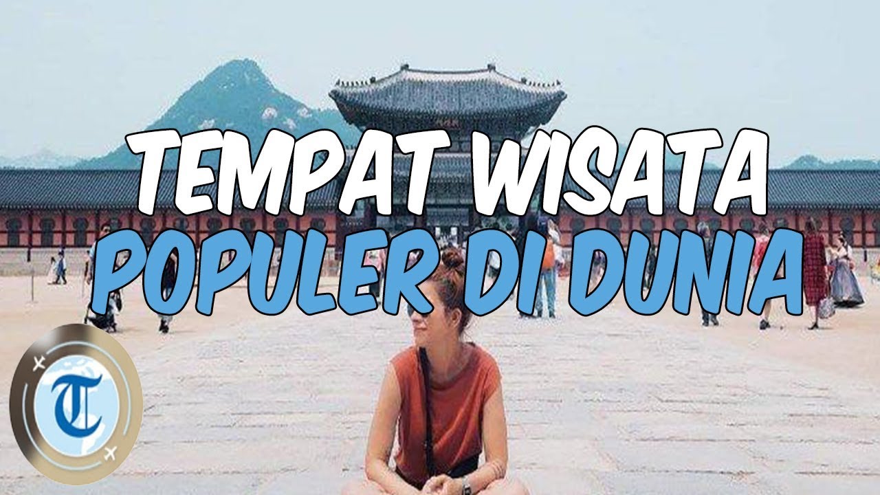 5 Tempat Wisata Populer Dunia yang Paling Banyak Dipilih