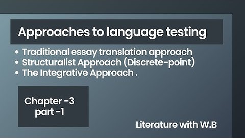 Approaches to language testing| Traditional essay translation approach|Structuralist |Integrative|.