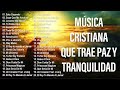 MÚSICA CRISTIANA 2025  MÚSICA CRISTIANA PARA SENTIR LA PRESENCIA DE DIOS ALABANZAS DE ADORACIÓN 2025