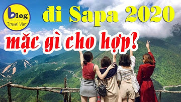 Du lịch Sapa 2021 - kinh nghiệm chuẩn bị hành lý đi Sapa chuẩn không cần chỉnh