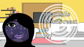 Solarballs moons react to ??? || reaction || no parts || Luna_🥀 ||