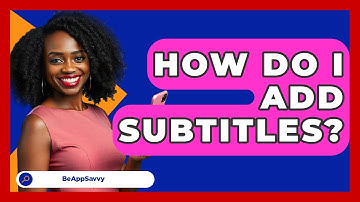 How Do I Add Subtitles? - Be App Savvy