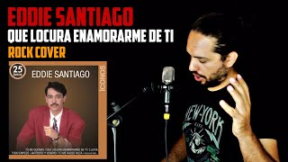 🔺Tema Patrocinado | Eddie Santiago: Que locura enamorarme de ti | Rock Cover