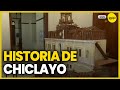Chiclayo historia de la ciudad a travs de una exposicin cultural nuestratierra
