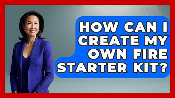 How Can I Create My Own Fire Starter Kit? - Exploring Campgrounds