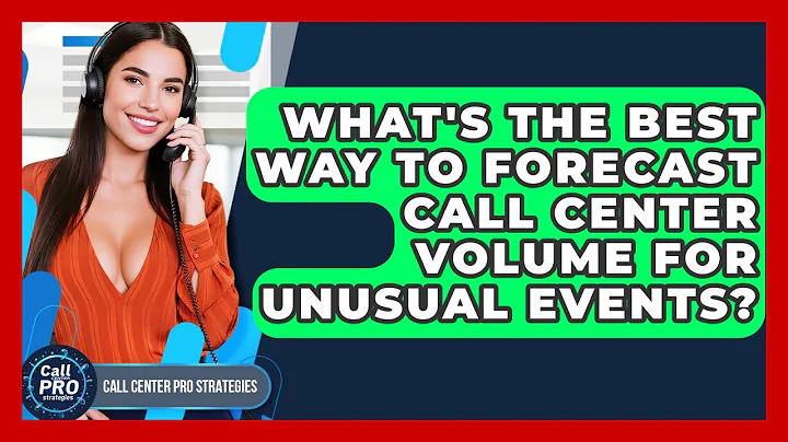 What's The Best Way To Forecast Call Center Volume For Unusual Events? - Call Center Pro Strategies