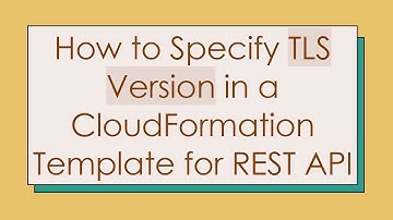 How to Specify TLS Version in a CloudFormation Template for REST API