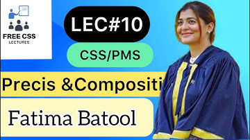 lect/10 CSS Exam  Precis & Composition Fatima Batool