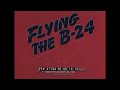 FLYING THE CONSOLIDATED B-24 LIBERATOR   WWII PILOT INSTRUCTION FILM 47794