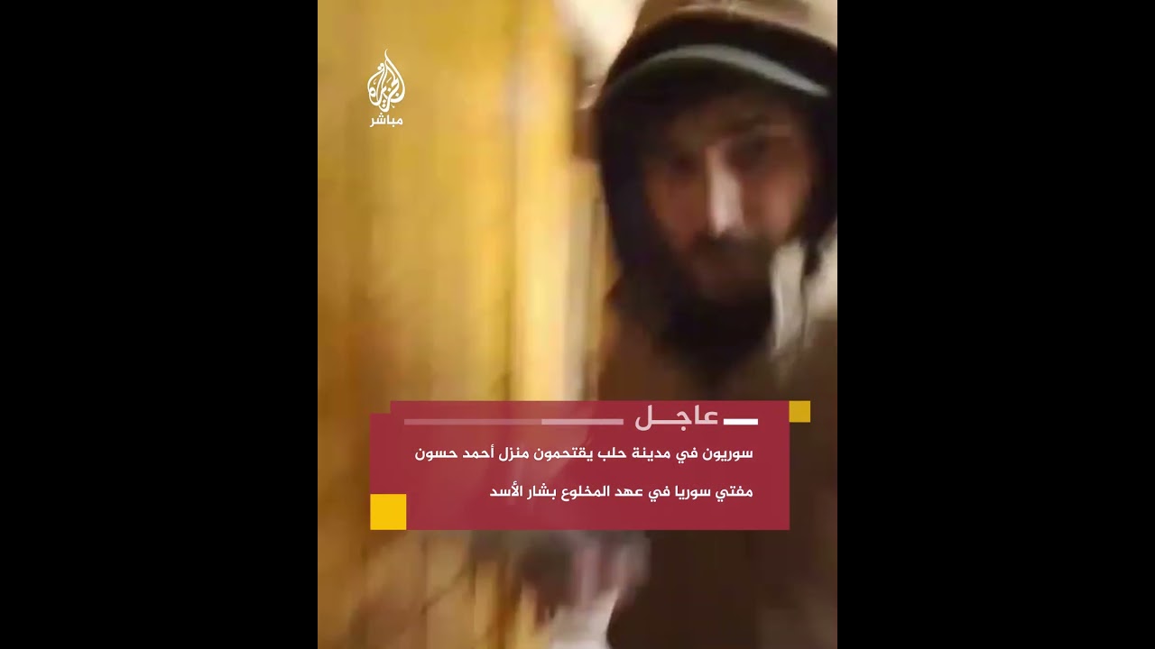 مراسل الجزيرة مباشر: سوريون في مدينة حلب يقتحمون منزل أحمد حسون مفتي سوريا في عهد المخلوع بشار الأسد