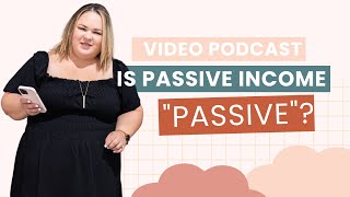 Is Passive Income really passive?  | with Michelle Watson
