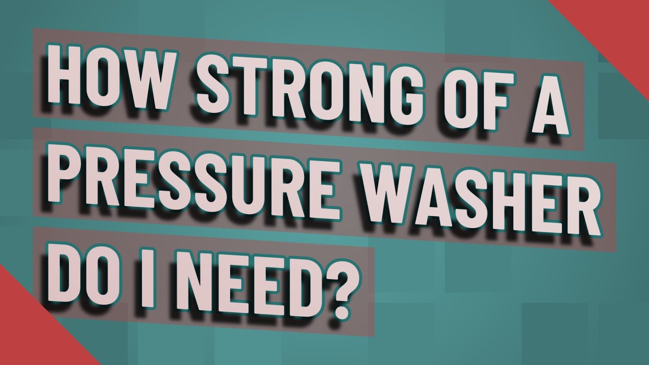 How strong of a pressure washer do I need? YouTube