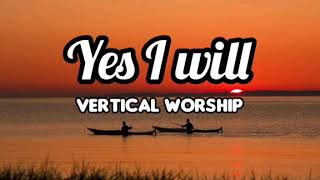 YES I WILL (VERTICAL WORSHIP) LYRIC VIDEO