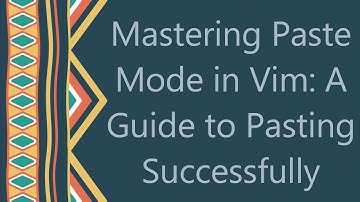 Mastering Paste Mode in Vim: A Guide to Pasting Successfully