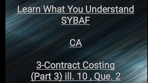 SYBAF Sem III CA Module 3.Contract Costing(Part 2)ill.8, Que. 1